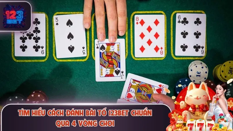 Cách Đánh Bài Tố 123Bet Chuẩn, Tự Tin Khi Đấu Với Cao Thủ 4 Tìm hiểu cách đánh bài tố 123Bet chuẩn qua 4 vòng chơi