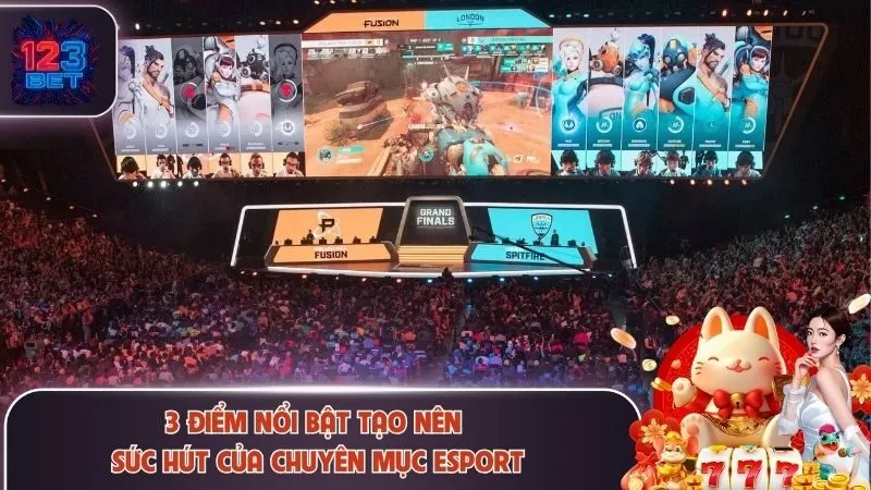3 điểm nổi bật tạo nên sức hút của chuyên mục Esport