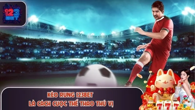 Kèo rung 123Bet là cách cược thể thao thú vị